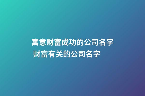 寓意财富成功的公司名字 财富有关的公司名字-第1张-公司起名-玄机派